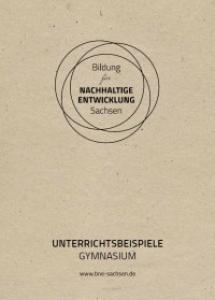 Titelseite Bildung für Nachhaltige Entwicklung Sachsen. Unterrichtsbeispiele Gymnasium. Quelle: arche-nova.org 