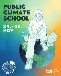 Plakat zur „Public Climate School“ vom 24. bis 30. November. Eine gezeichnete Person sitzt auf einer stilisierten Erdkugel, neben ihr stehen Pflanzen, Bücher und ein Laptop. Der Hintergrund ist grün-blau-gelb verlaufend. Logos: Public Climate School und Klima Bildung e.V.