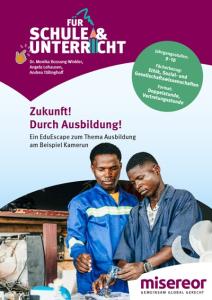 Cover eines Unterrichtsmaterials mit dem Titel „Zukunft! Durch Ausbildung!“. Untertitel: „Ein EduEscape zum Thema Ausbildung am Beispiel Kamerun“. Zu sehen sind zwei Männer in Arbeitskleidung bei der Arbeit an technischen Geräten. Das Material richtet sich an die Klassen 9–10 und behandelt Ausbildung im Religions-, Ethik-, Sozial- und Gesellschaftswissenschaftsunterricht. Unten steht das Misereor-Logo.