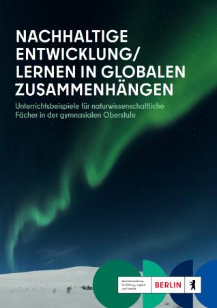 Titelseite Handreichung NACHHALTIGE ENTWICKLUNG/ LERNEN IN GLOBALEN ZUSAMMENHÄNGEN. Quelle: Senatsverwaltung für Bildung, Jugend und Familie Berlin